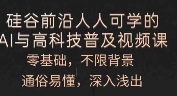 人人可学的AI与高科技普及视频课，零基础，通俗易懂，深入浅出