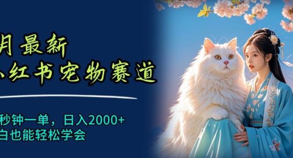 （11771期）6月最新小红书宠物赛道，10秒钟一单，日入2000+，小白也能轻松学会