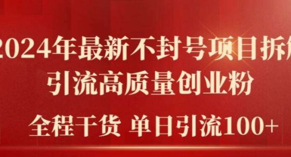 2024年最新不封号项目拆解引流高质量创业粉，全程干货单日轻松引流100+【揭秘】