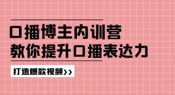 （11728期）口播博主内训营：百万粉丝博主教你提升口播表达力，打造爆款视频