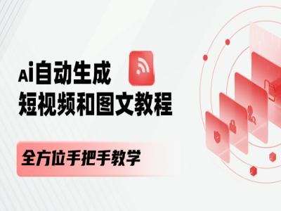 AI自动生成短视频和图文课程，全方位手把手教学