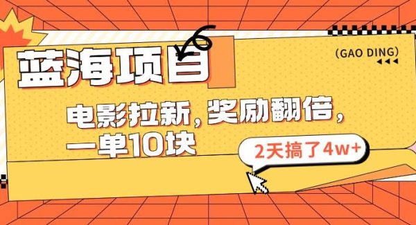 （11930期）蓝海项目，电影拉新，奖励翻倍，一单10元，2天搞了4w+