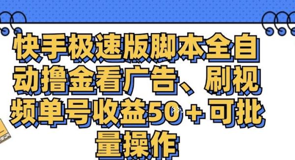 （11968期）快手极速版脚本全自动撸金看广告、刷视频单号收益50＋可批量操作