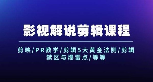 （12023期）影视解说剪辑课程：剪映/PR教学/剪辑5大黄金法侧/剪辑禁区与爆雷点/等等