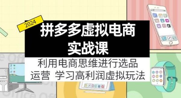 （11920期）拼多多虚拟电商实战课：利用电商思维进行选品+运营，学习高利润虚拟玩法