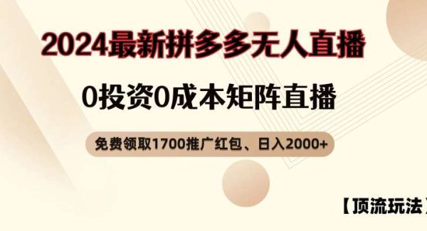 【顶流玩法】拼多多免费领取1700红包、无人直播0成本矩阵日入2000+【揭秘】