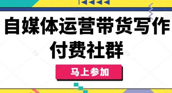 自媒体运营带货写作付费社群，带货是自媒体人必须掌握的能力