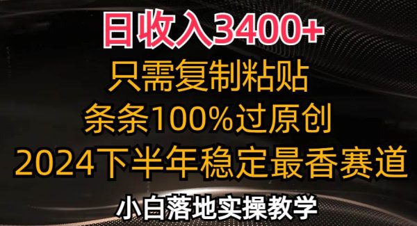 （12010期）日收入3400+，只需复制粘贴，条条过原创，2024下半年最香赛道，小白也…