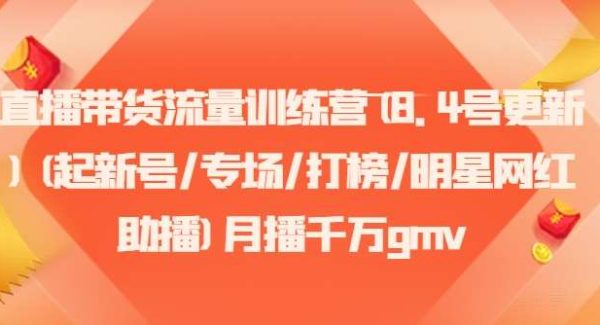 直播带货流量训练营(8.4号更新)(起新号/专场/打榜/明星网红助播)月播千万gmv