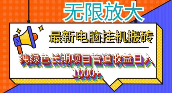 （12004期）最新电脑挂/机搬砖，纯绿色长期稳定项目，带管道收益轻松日入1000+