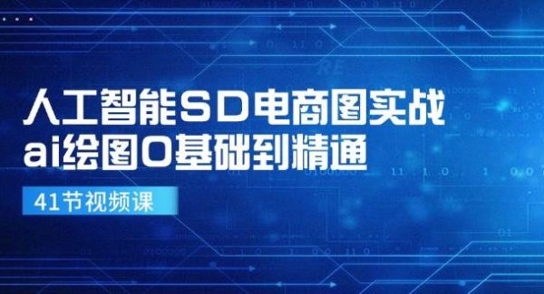 人工智能SD电商图实战，ai绘图0基础到精通（41节视频课）