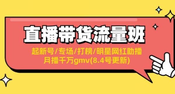 （11987期）直播带货流量班：起新号/专场/打榜/明星网红助播/月播千万gmv(8.4号更新)