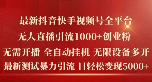 最新抖音快手视频号全平台无人直播引流1000+精准创业粉，日轻松变现5k+【揭秘】