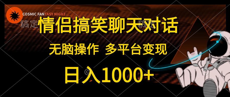 情侣搞笑聊天对话，轻松操作，多平台变现，日入1000+