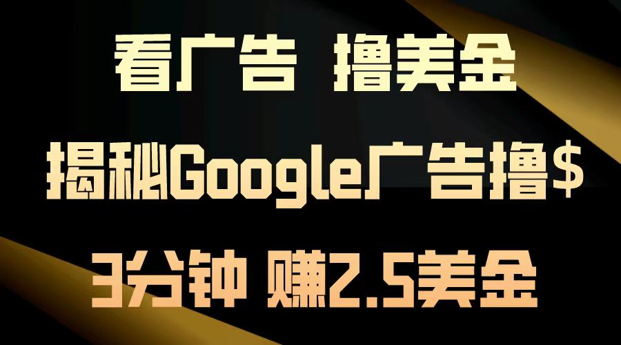 看广告，撸美金！3分钟赚2.5美金！日入200美金不是梦！揭秘Google广告撸美金全攻略！