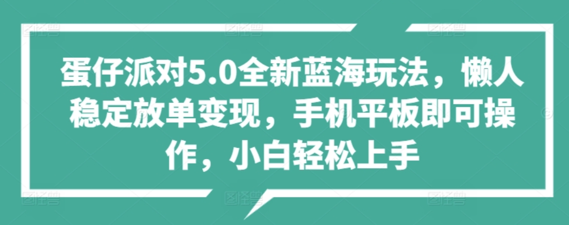 蛋仔派对5.0全新蓝海玩法，懒人稳定放单变现，小白也可以轻松上手