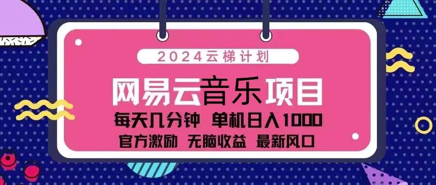 （13263期）2024云梯计划 网易云音乐项目：每天几分钟 单机日入1000 官方激励 轻松…