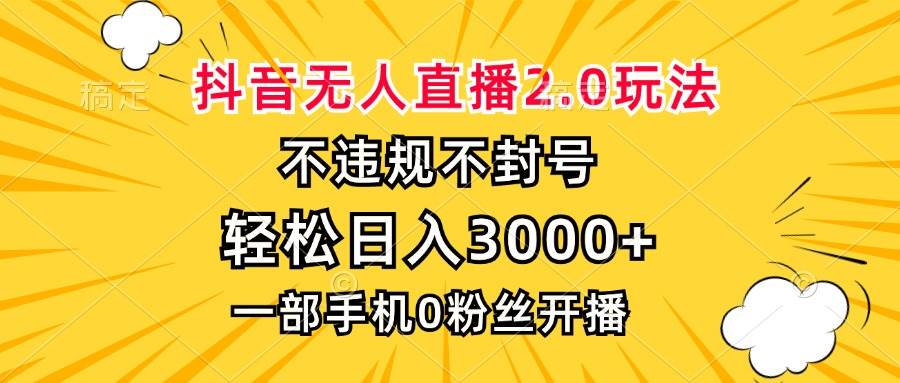 （13233期）抖音无人直播2.0玩法，不违规不封号，轻松日入3000+，一部手机0粉开播