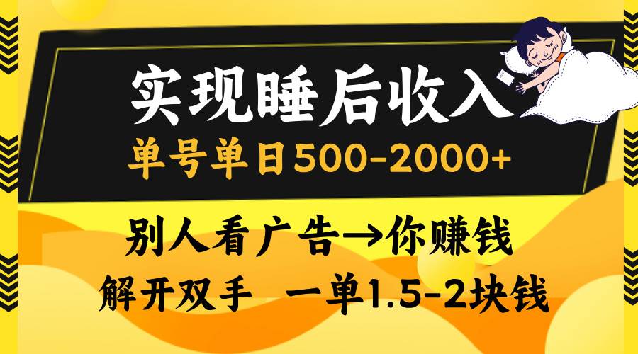 （13187期）实现睡后收入，单号单日500-2000+,别人看广告＝你赚钱，轻松操作，一单…