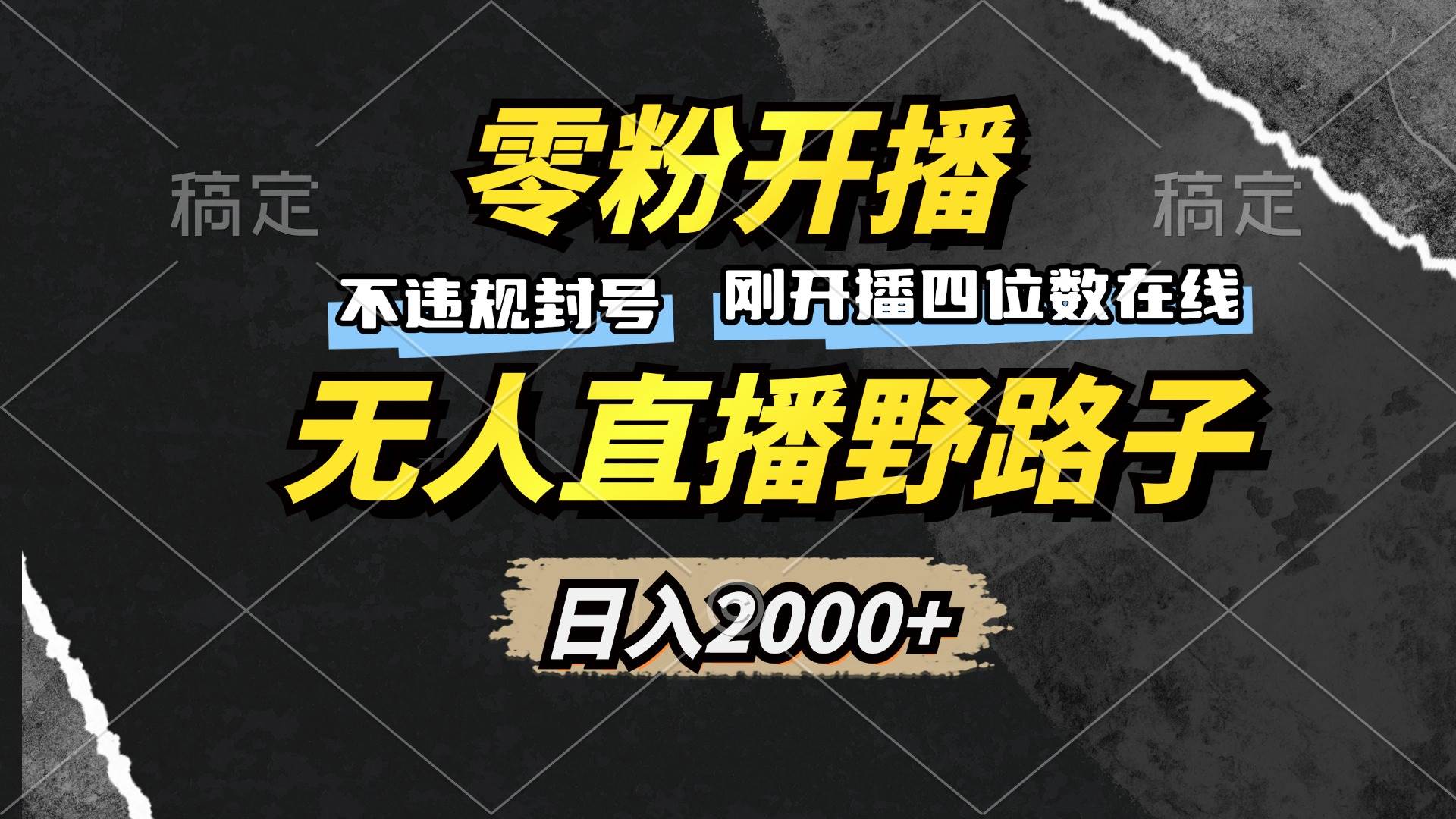 （13292期）零粉开播，无人直播野路子，日入2000+，不违规封号，稳赚收益！