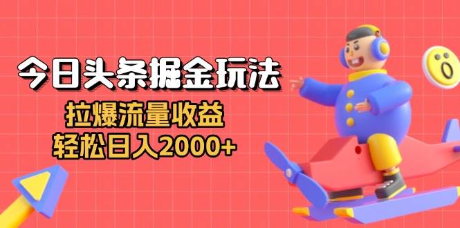 （13522期）今日头条掘金玩法：拉爆流量收益，轻松日入2000+