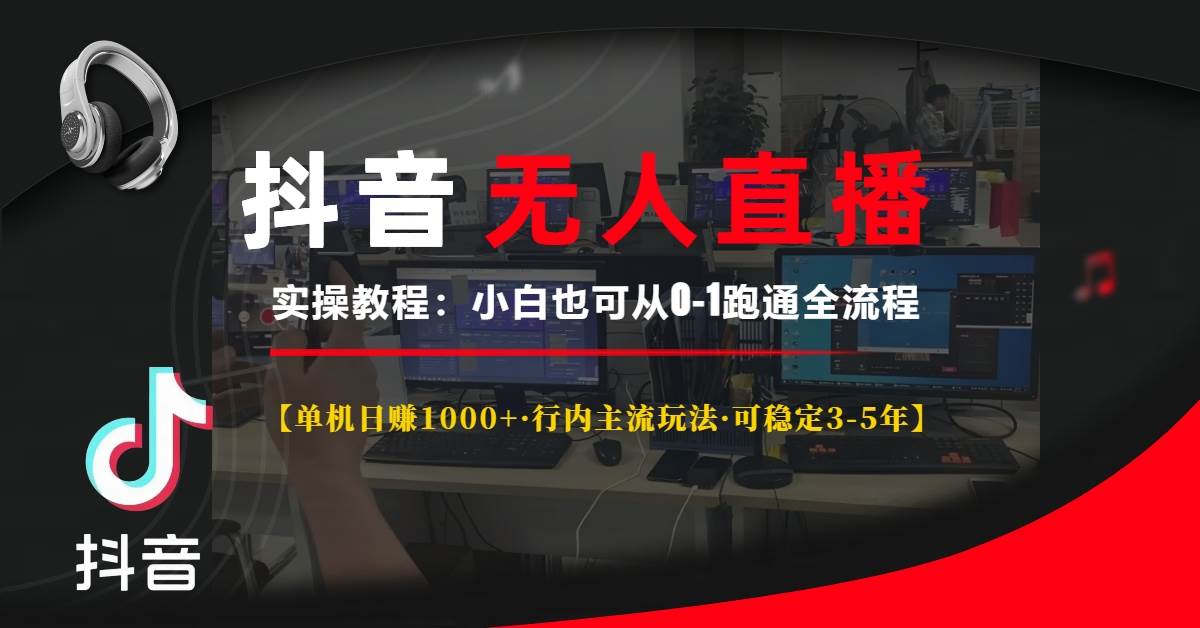 （13639期）抖音无人直播实操教程【单机日赚1000+行内主流玩法可稳定3-5年】小白也…