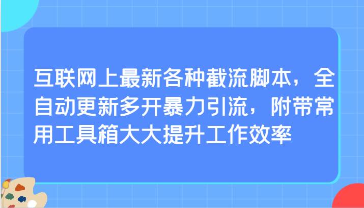 互联网上最新各种截流jiao本，全自动更新多开暴力引流，附带常用工具箱大大提升工作效率