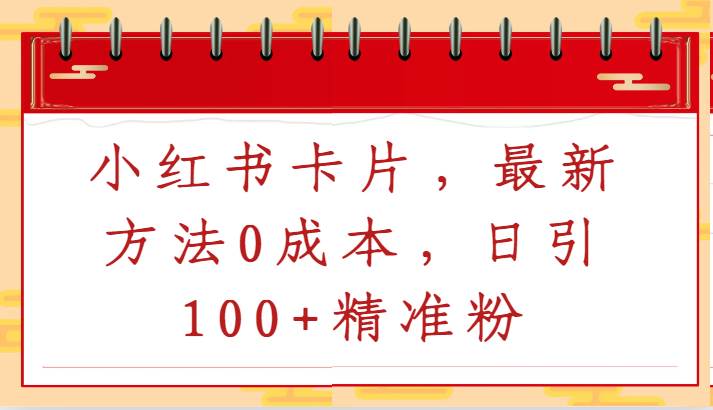 小红书卡片，最新方法0成本，日引100+精准粉