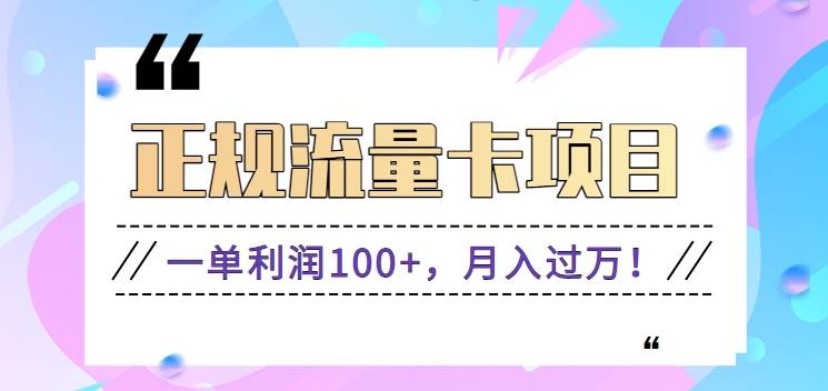 正规手机流量卡项目，一单利润100+，月入过W！人人可做（推广技术+正规渠道）