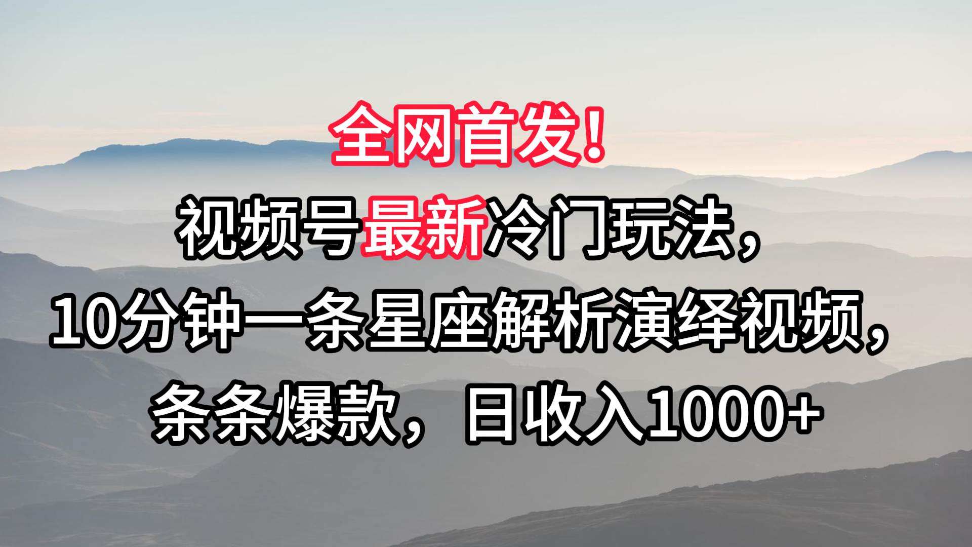 视频号最新冷门玩法，10分钟一条星座解析演绎视频，条条爆款，日收入1000+