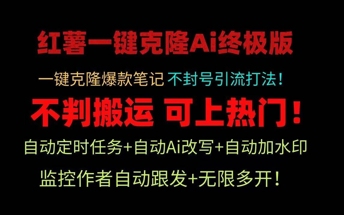 小红书一键克隆Ai终极版！独家自热流爆款引流，可矩阵不封号玩法！