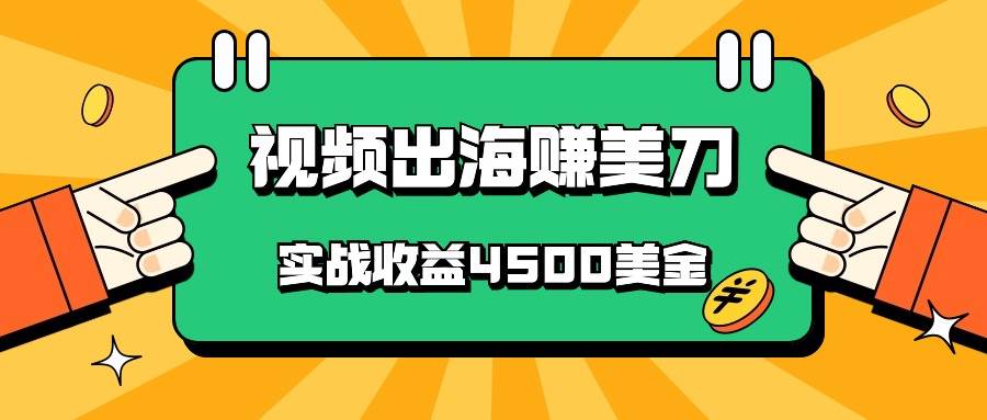 国内爆款视频出海赚美刀，实战收益4500美金，批量轻松搬运，无需经验直接上手