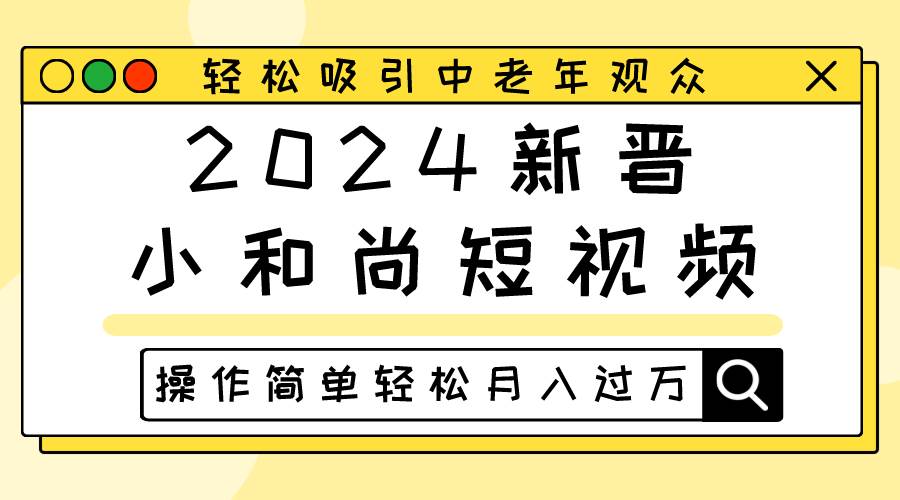 2024新晋小和尚短视频，轻松吸引中老年观众，操作简单轻松月入过W