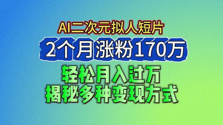 2024最新蓝海AI生成二次元拟人短片，2个月涨粉170万，轻松月入过W，揭秘多种变现方式