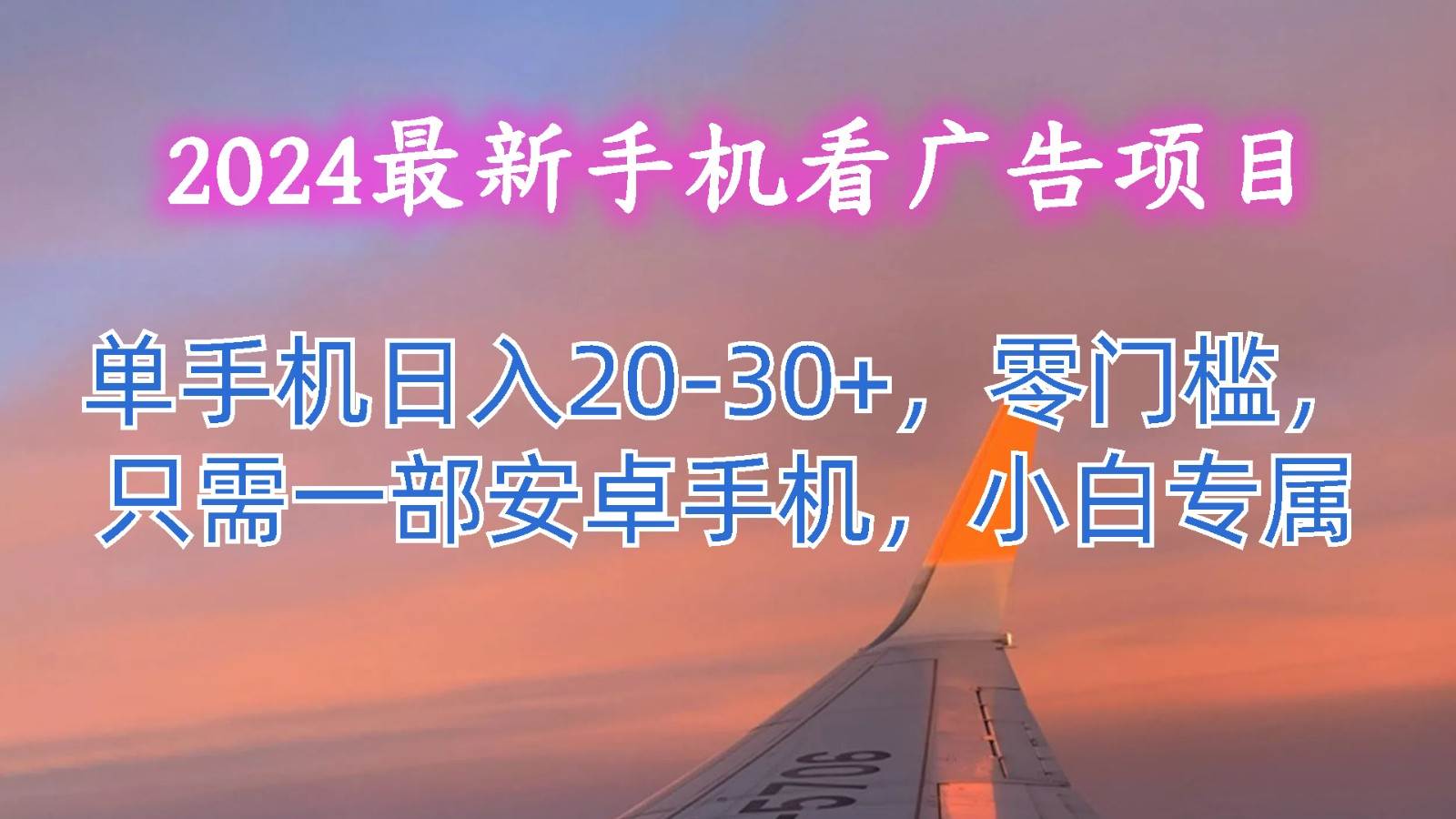 2024最新手机看广告项目，单手机日入20-30+，零门槛，只需一部安卓手机，小白专属