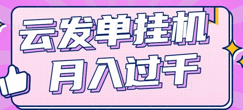 云发单gua机赚钱项目，零成本零门槛，新手躺平也能月入过千！