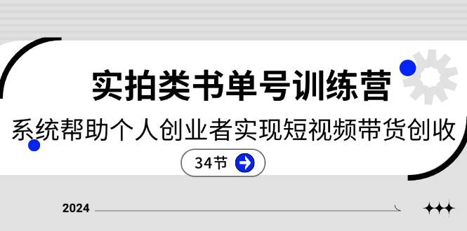 2024实拍类书单号训练营：系统帮助个人创业者实现短视频带货创收（34节）