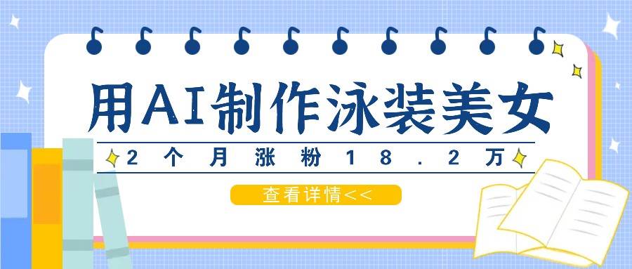 用AI生成泳装美/女短视频，2个月涨粉18.2万，多种变现月收益万元