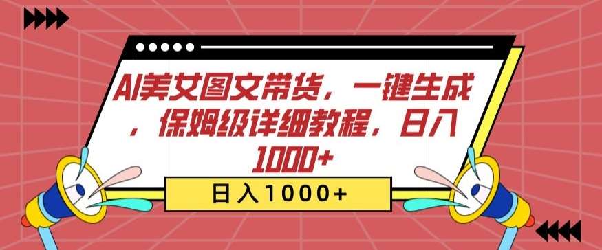 AI美/女图文带货，一键生成，保姆级详细教程，日入1000+【揭秘】