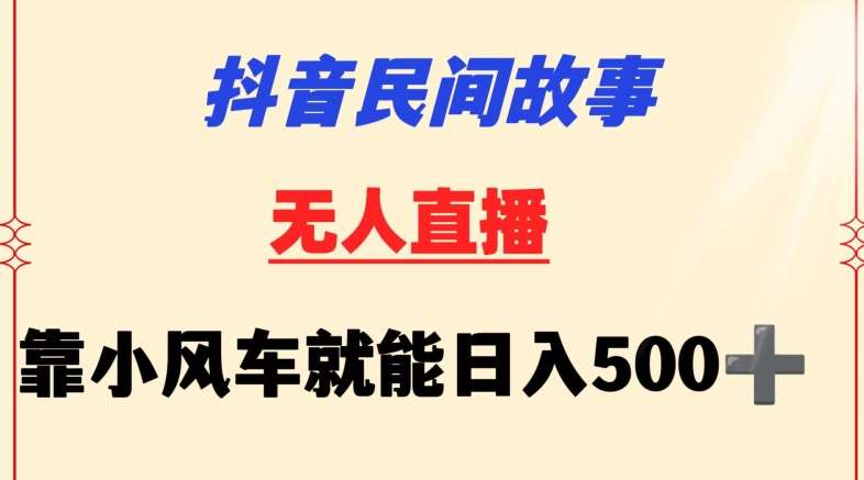 抖音民间故事无人gua机靠小风车一天500+小白也能操作【揭秘】