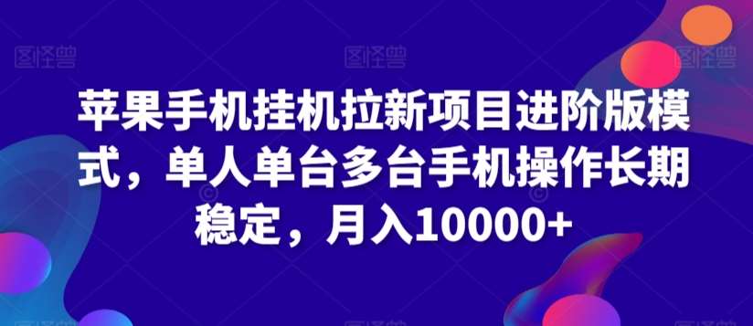 苹果手机gua机拉新项目进阶版模式，单人单台多台手机操作长期稳定，月入10000+【揭秘】