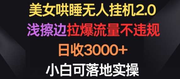 美/女哄睡无人gua机2.0.浅擦边拉爆流量不违规，日收3000+，小白可落地实操【揭秘】