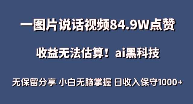 一图片说话视频84.9W点赞，收益无法估算，ai赛道蓝海项目，小白轻松掌握日收入保守1000+【揭秘】