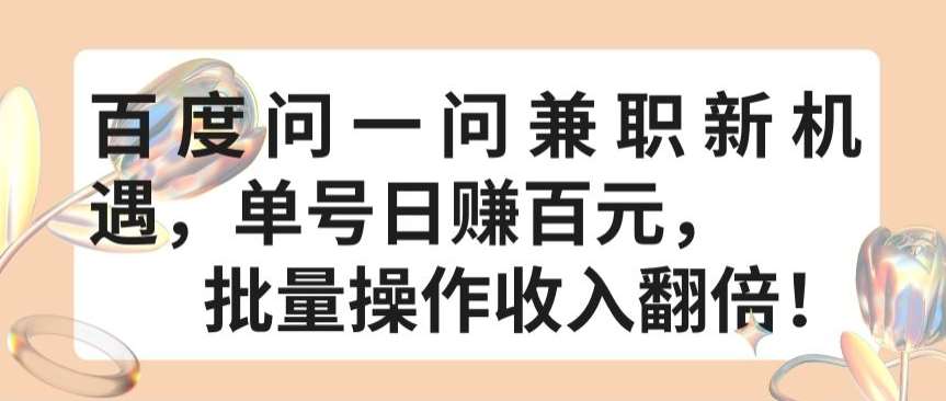 百度问一问兼/职新机遇，单号日赚百元，批量操作收入翻倍【揭秘】