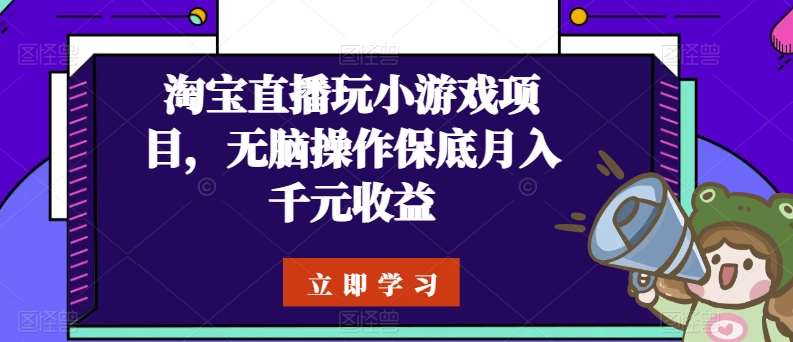 淘宝直播玩小游戏项目，轻松操作保底月入千元收益