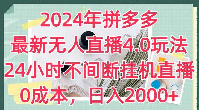 2024年拼多多最新无人直播4.0玩法，24小时不间断gua机直播，0成本，日入2k【揭秘】