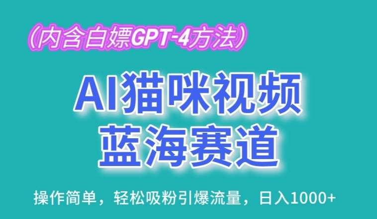 AI猫咪视频蓝海赛道，操作简单，轻松吸粉引爆流量，日入1K【揭秘】