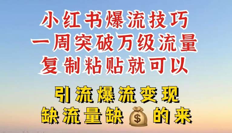 小红书爆流技巧，一周突破万级流量，复制粘贴就可以，引流爆流变现【揭秘】