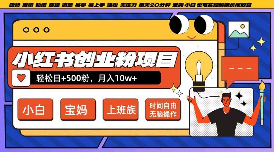 小红书创业粉项目日+500粉，每天20分钟稳赚长尾收益，轻松操作，宝妈，小白抓紧冲【揭秘】