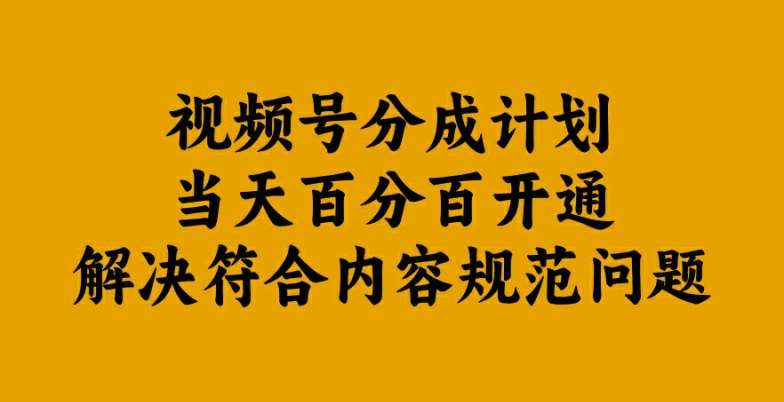 视频号分成计划当天百分百开通解决符合内容规范问题【揭秘】